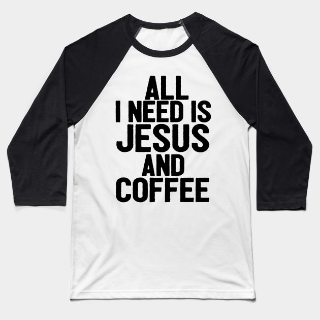 All I Need Is Jesus And Coffee Baseball T-Shirt by Happy - Design